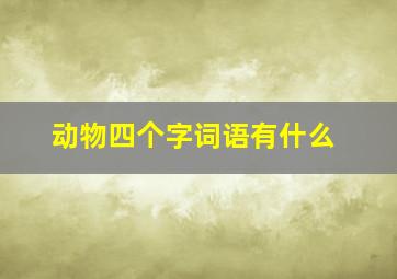 动物四个字词语有什么