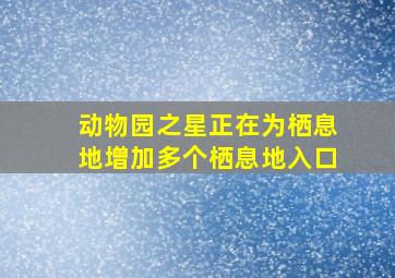 动物园之星正在为栖息地增加多个栖息地入口