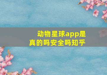 动物星球app是真的吗安全吗知乎