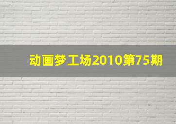 动画梦工场2010第75期