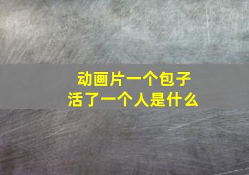 动画片一个包子活了一个人是什么