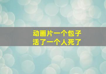 动画片一个包子活了一个人死了