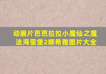 动画片芭芭拉拉小魔仙之魔法海萤堡2娜希雅图片大全