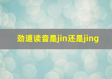 劲道读音是jin还是jing