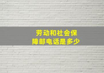 劳动和社会保障部电话是多少