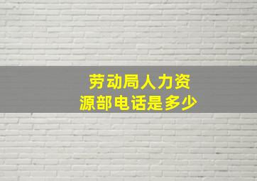 劳动局人力资源部电话是多少