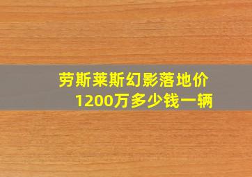 劳斯莱斯幻影落地价1200万多少钱一辆