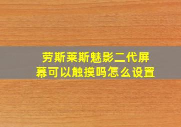 劳斯莱斯魅影二代屏幕可以触摸吗怎么设置