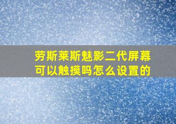 劳斯莱斯魅影二代屏幕可以触摸吗怎么设置的