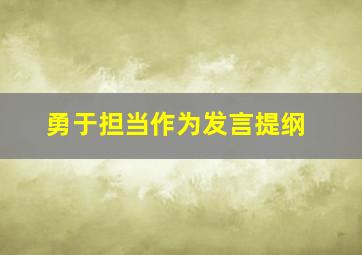 勇于担当作为发言提纲