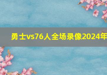 勇士vs76人全场录像2024年