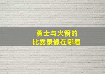 勇士与火箭的比赛录像在哪看