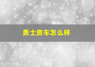 勇士房车怎么样