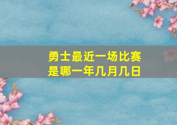 勇士最近一场比赛是哪一年几月几日