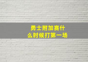 勇士附加赛什么时候打第一场