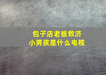 包子店老板救济小男孩是什么电视