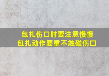 包扎伤口时要注意慢慢包扎动作要重不触碰伤口