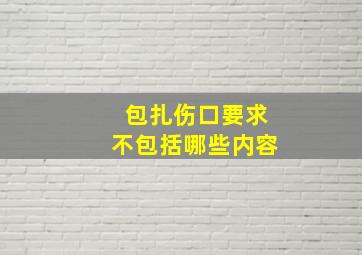 包扎伤口要求不包括哪些内容