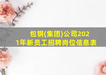 包钢(集团)公司2021年新员工招聘岗位信息表