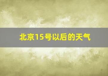 北京15号以后的天气