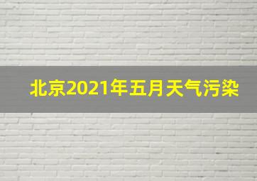 北京2021年五月天气污染