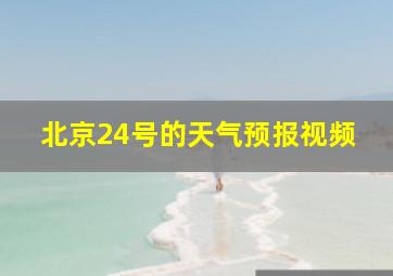 北京24号的天气预报视频