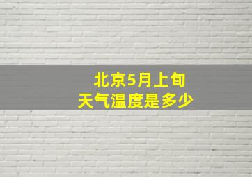 北京5月上旬天气温度是多少