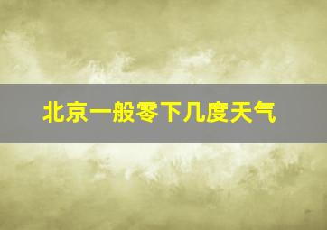 北京一般零下几度天气