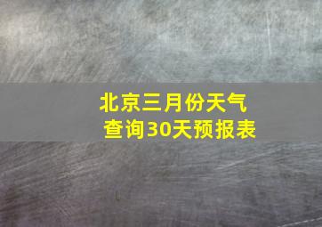 北京三月份天气查询30天预报表