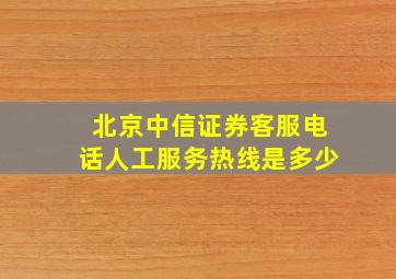 北京中信证券客服电话人工服务热线是多少