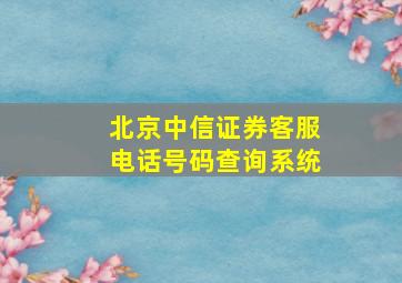 北京中信证券客服电话号码查询系统