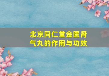 北京同仁堂金匮肾气丸的作用与功效