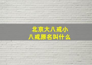 北京大八戒小八戒原名叫什么