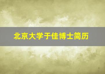 北京大学于佳博士简历