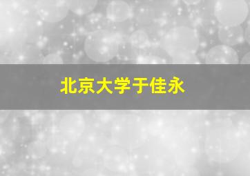 北京大学于佳永