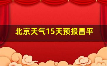 北京天气15天预报昌平