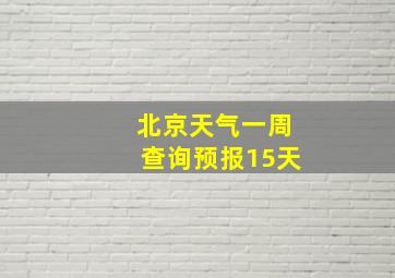 北京天气一周查询预报15天