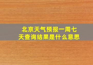 北京天气预报一周七天查询结果是什么意思