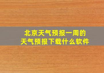 北京天气预报一周的天气预报下载什么软件