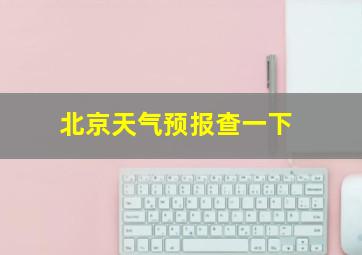 北京天气预报查一下