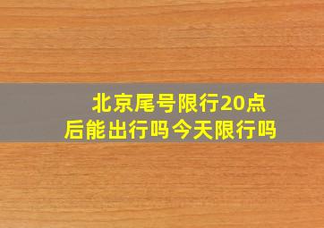 北京尾号限行20点后能出行吗今天限行吗