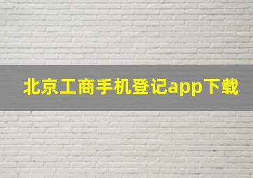 北京工商手机登记app下载