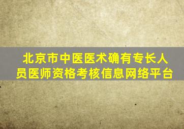 北京市中医医术确有专长人员医师资格考核信息网络平台