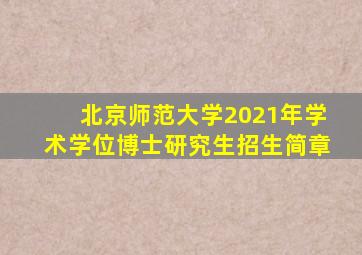 北京师范大学2021年学术学位博士研究生招生简章