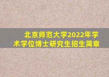 北京师范大学2022年学术学位博士研究生招生简章