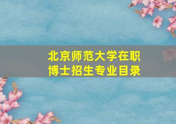 北京师范大学在职博士招生专业目录