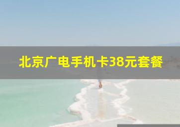 北京广电手机卡38元套餐