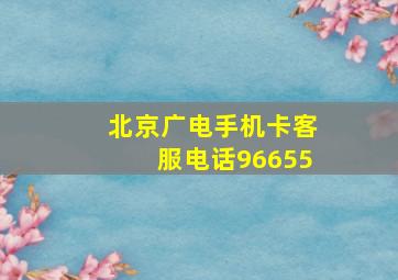 北京广电手机卡客服电话96655