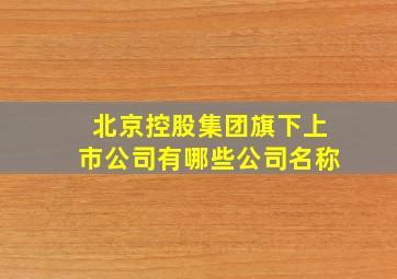 北京控股集团旗下上市公司有哪些公司名称