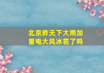 北京昨天下大雨加雷电大风冰雹了吗